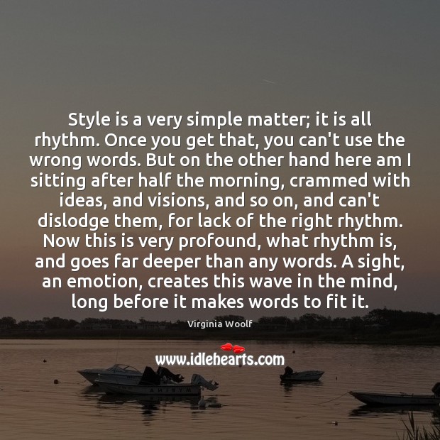 Style is a very simple matter; it is all rhythm. Once you Virginia Woolf Picture Quote