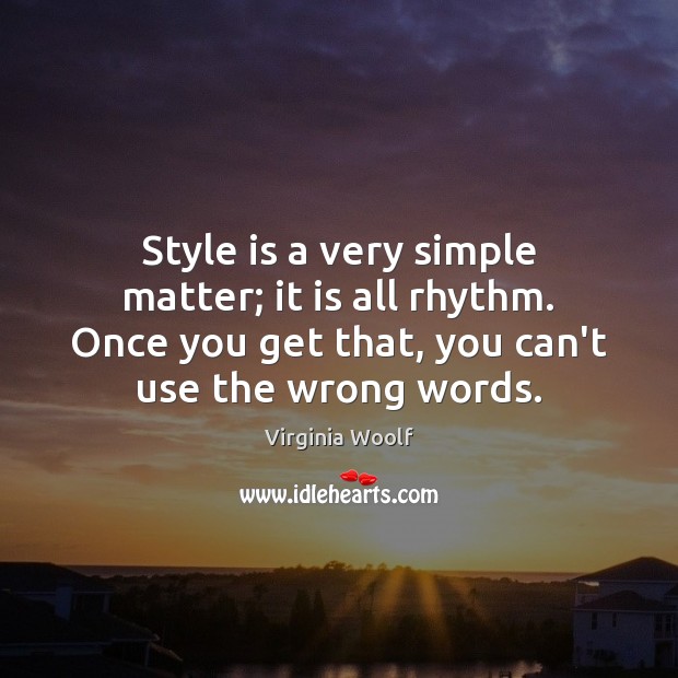 Style is a very simple matter; it is all rhythm. Once you Virginia Woolf Picture Quote