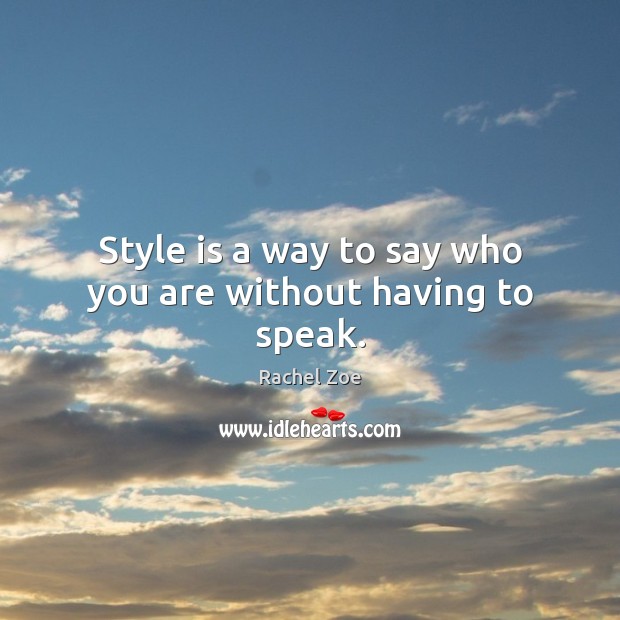 Style is a way to say who you are without having to speak. Rachel Zoe Picture Quote