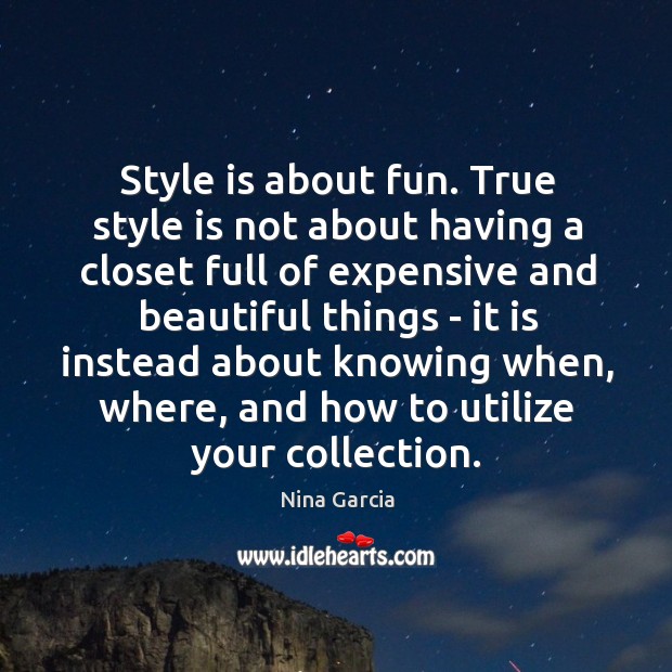Style is about fun. True style is not about having a closet Nina Garcia Picture Quote