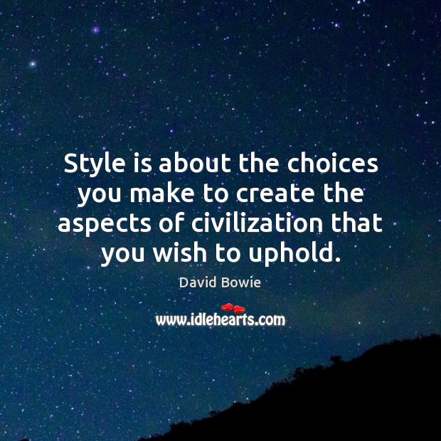 Style is about the choices you make to create the aspects of David Bowie Picture Quote