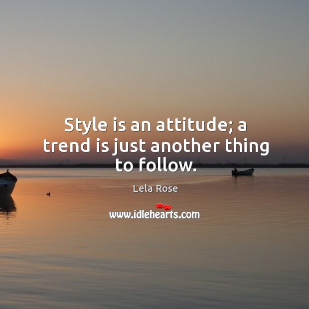Style is an attitude; a trend is just another thing to follow. Lela Rose Picture Quote
