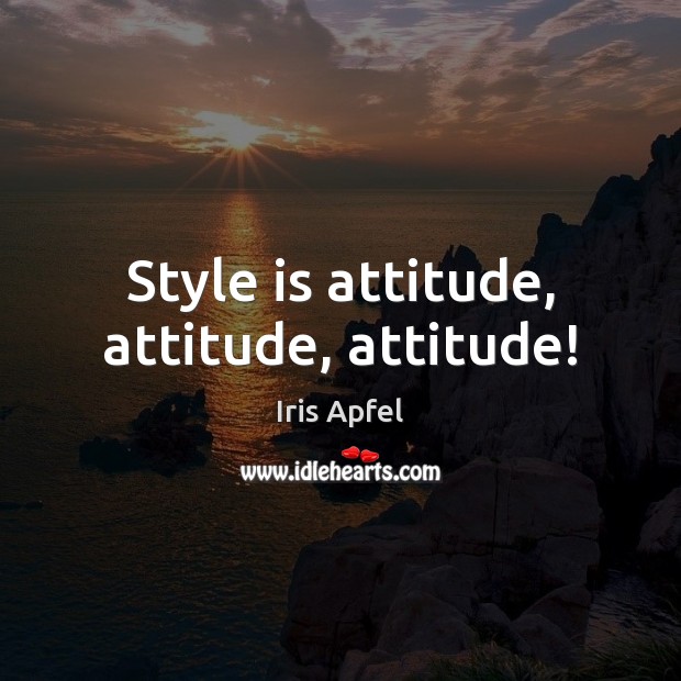 Style is attitude, attitude, attitude! Image