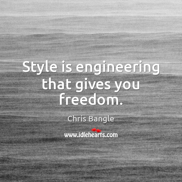 Style is engineering that gives you freedom. Chris Bangle Picture Quote