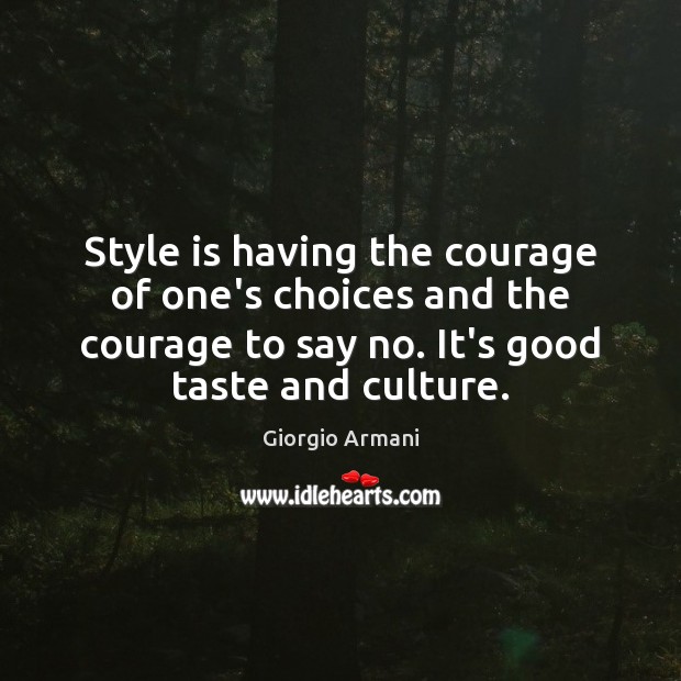 Style is having the courage of one’s choices and the courage to Giorgio Armani Picture Quote