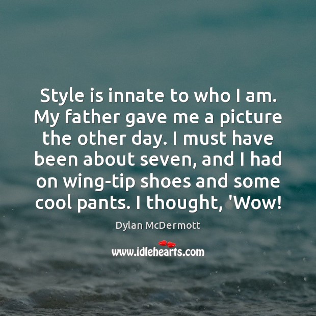 Style is innate to who I am. My father gave me a Image