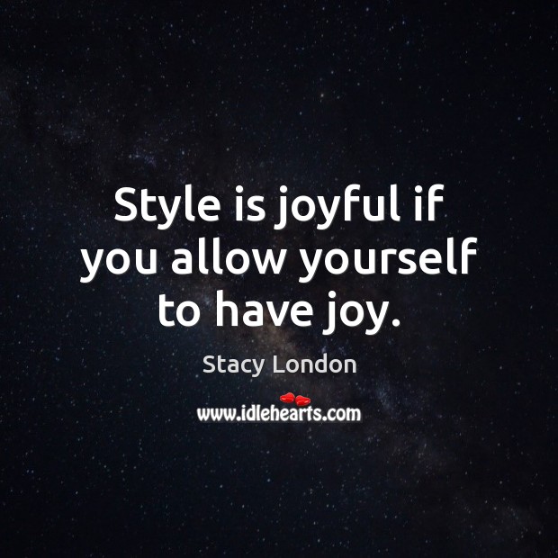 Style is joyful if you allow yourself to have joy. Image