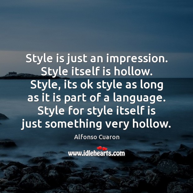 Style is just an impression. Style itself is hollow. Style, its ok Image