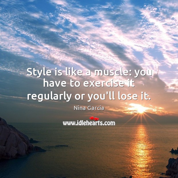 Style is like a muscle: you have to exercise it regularly or you’ll lose it. Exercise Quotes Image