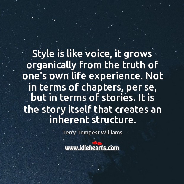 Style is like voice, it grows organically from the truth of one’s Terry Tempest Williams Picture Quote
