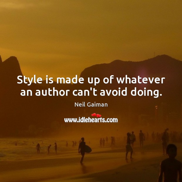 Style is made up of whatever an author can’t avoid doing. Neil Gaiman Picture Quote