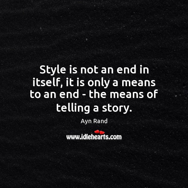 Style is not an end in itself, it is only a means Ayn Rand Picture Quote
