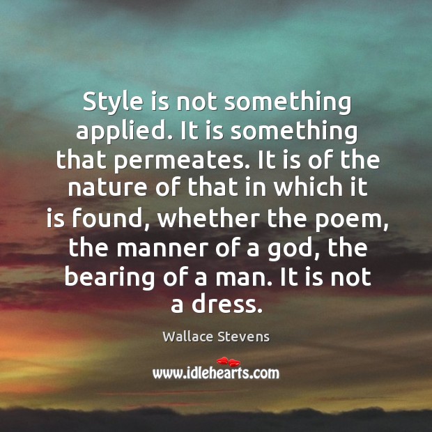 Style is not something applied. It is something that permeates. Wallace Stevens Picture Quote