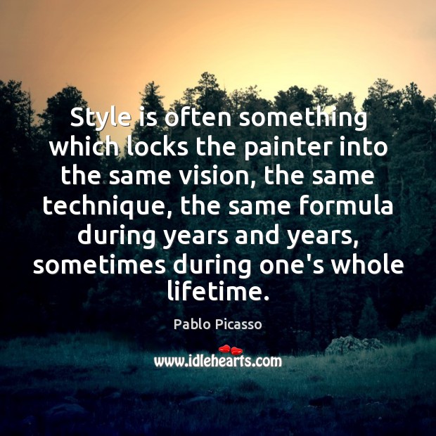 Style is often something which locks the painter into the same vision, Pablo Picasso Picture Quote