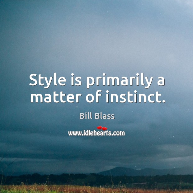 Style is primarily a matter of instinct. Image