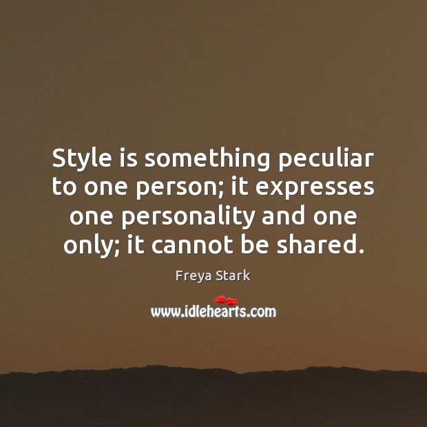 Style is something peculiar to one person; it expresses one personality and Freya Stark Picture Quote
