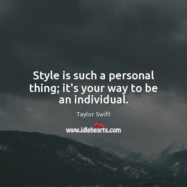Style is such a personal thing; it’s your way to be an individual. Taylor Swift Picture Quote