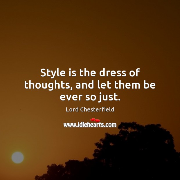 Style is the dress of thoughts, and let them be ever so just. Lord Chesterfield Picture Quote