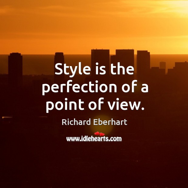 Style is the perfection of a point of view. Richard Eberhart Picture Quote