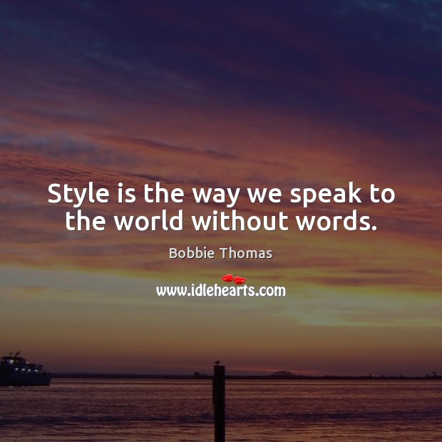 Style is the way we speak to the world without words. Bobbie Thomas Picture Quote