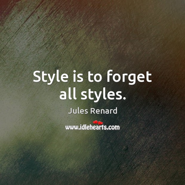 Style is to forget all styles. Jules Renard Picture Quote