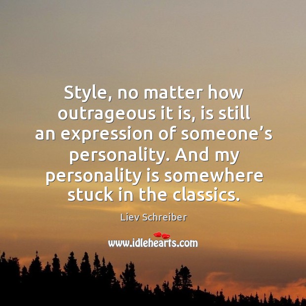 Style, no matter how outrageous it is, is still an expression of someone’s personality. Liev Schreiber Picture Quote