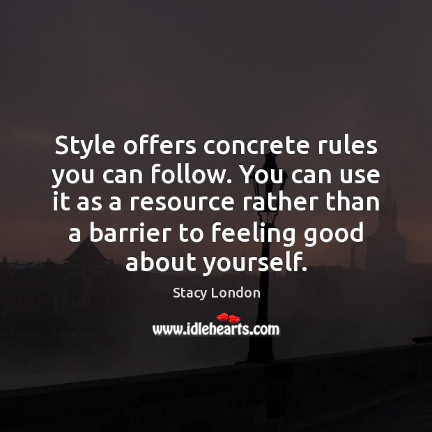 Style offers concrete rules you can follow. You can use it as Stacy London Picture Quote