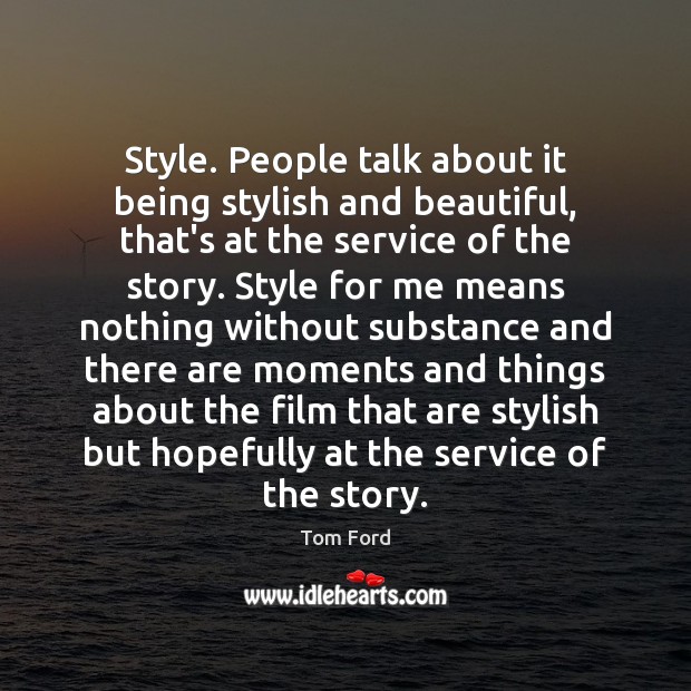 Style. People talk about it being stylish and beautiful, that’s at the Tom Ford Picture Quote
