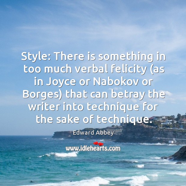 Style: There is something in too much verbal felicity (as in Joyce Edward Abbey Picture Quote