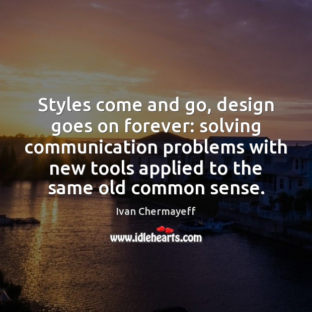 Styles come and go, design goes on forever: solving communication problems with 