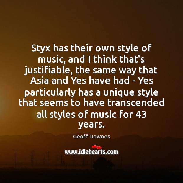 Styx has their own style of music, and I think that’s justifiable, Geoff Downes Picture Quote