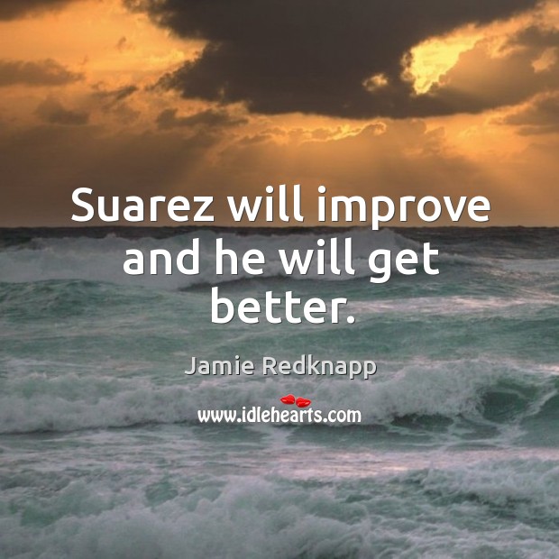 Suarez will improve and he will get better. Image