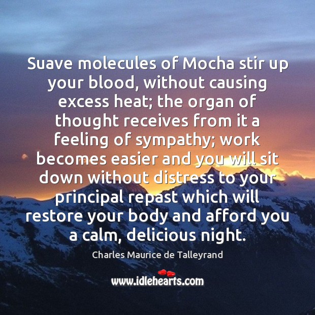 Suave molecules of Mocha stir up your blood, without causing excess heat; Charles Maurice de Talleyrand Picture Quote