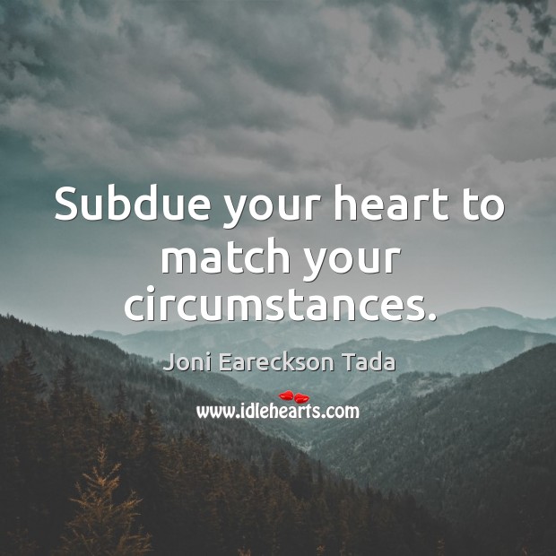 Subdue your heart to match your circumstances. Image