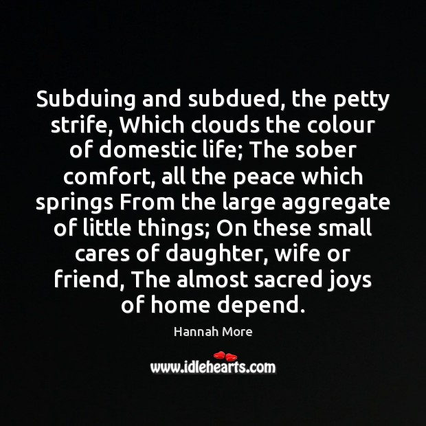 Subduing and subdued, the petty strife, Which clouds the colour of domestic Hannah More Picture Quote