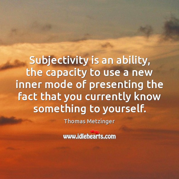Subjectivity is an ability, the capacity to use a new inner mode Image