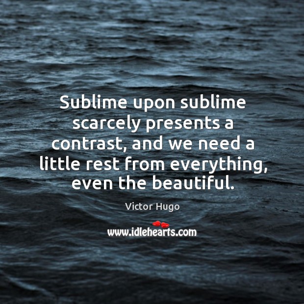 Sublime upon sublime scarcely presents a contrast, and we need a little rest from everything, even the beautiful. Image