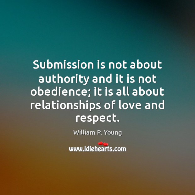 Submission is not about authority and it is not obedience; it is William P. Young Picture Quote
