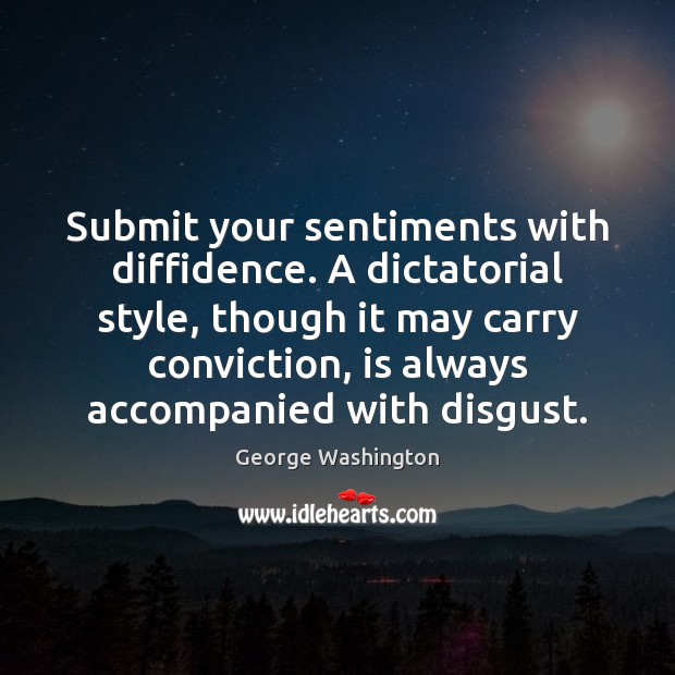 Submit your sentiments with diffidence. A dictatorial style, though it may carry Image
