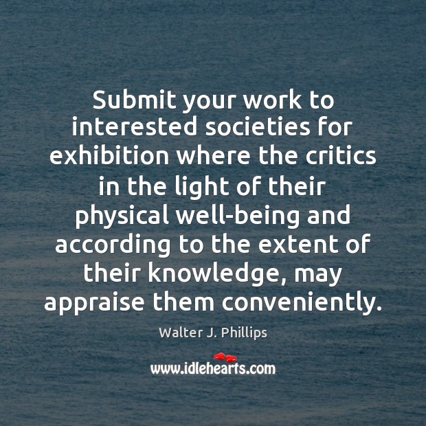 Submit your work to interested societies for exhibition where the critics in Image