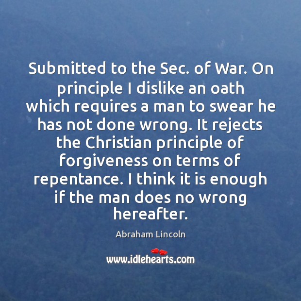 Submitted to the Sec. of War. On principle I dislike an oath Forgive Quotes Image