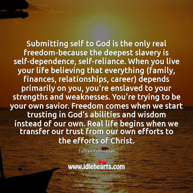 Submitting self to God is the only real freedom-because the deepest slavery Real Life Quotes Image