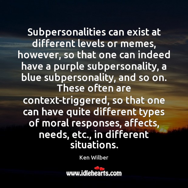 Subpersonalities can exist at different levels or memes, however, so that one Ken Wilber Picture Quote