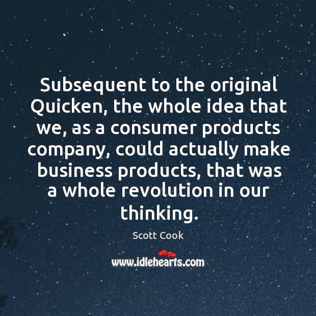 Subsequent to the original quicken, the whole idea that we Business Quotes Image