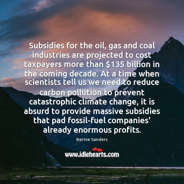 Subsidies for the oil, gas and coal industries are projected to cost Climate Change Quotes Image