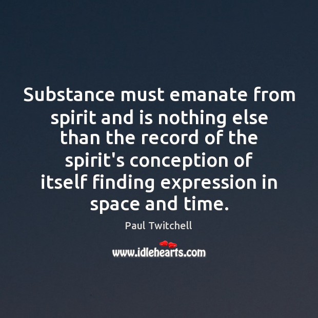 Substance must emanate from spirit and is nothing else than the record Paul Twitchell Picture Quote
