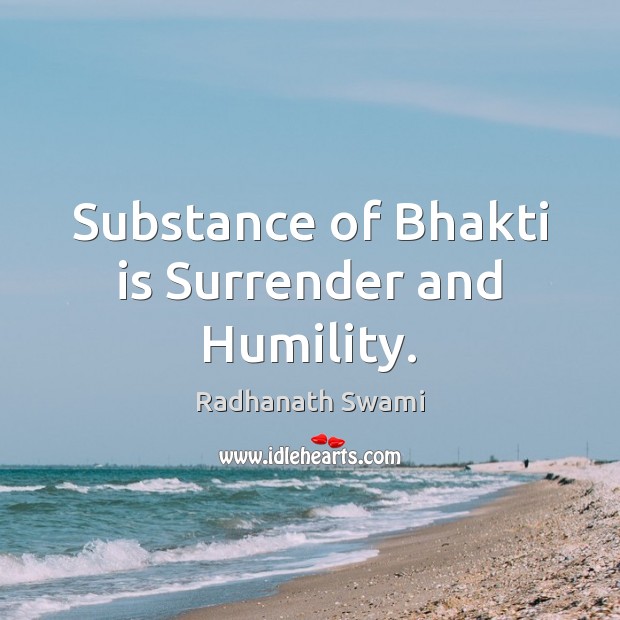 Substance of Bhakti is Surrender and Humility. Radhanath Swami Picture Quote