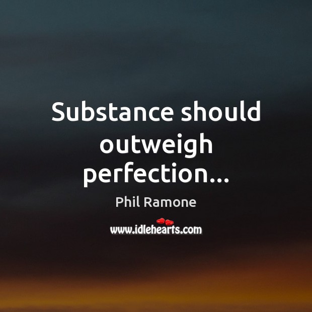 Substance should outweigh perfection… Phil Ramone Picture Quote