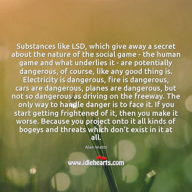 Substances like LSD, which give away a secret about the nature of Alan Watts Picture Quote