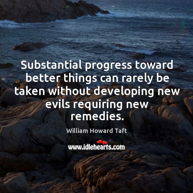 Substantial progress toward better things can rarely be taken without Image